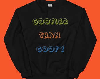 Goofier Than Goofy Funny Disneyland Sweatshirt, Funny Disneyland Disney World Crewneck, Funny Goofy Disney Pullover Sweatshirt