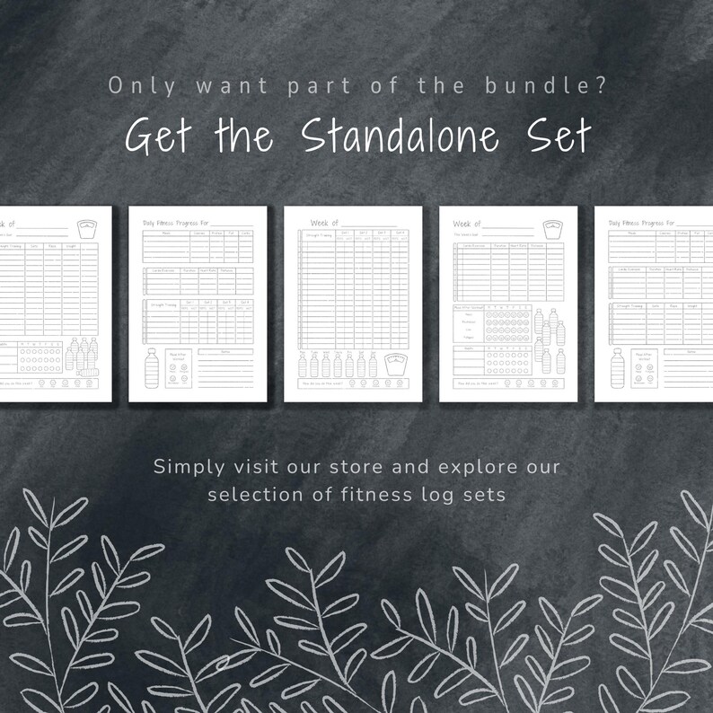May include: Four printable fitness log pages with a black and white design. The pages include sections for tracking weight, water intake, and daily progress. The text on the image reads "Only want part of the bundle? Get the Standalone Set".