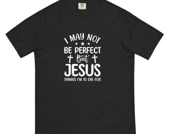 Comfort Colors, Saved-ish Soul Christian T-Shirt, Jesus Thinks I'm To Die For Faith Tee