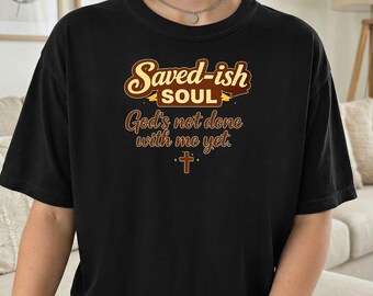 Comfort Colors, Saved-ish Soul T-shirt, God's Not Done With Me Yet, Christian Apparel