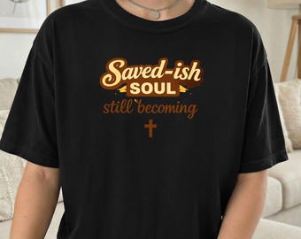 Comfort Colors, Saved-ish Soul "Still Becoming" Bold Unisex Christian T-shirt