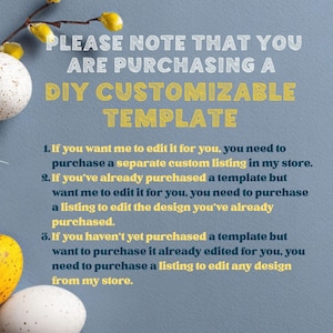 May include: A digital image with text on a blue background. The text reads "PLEASE NOTE THAT YOU ARE PURCHASING A DIY CUSTOMIZABLE TEMPLATE." Additional text provides instructions for editing the template. Decorative elements include yellow buds and speckled eggs.