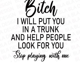 B**ch I will put you in a trunk and help people look for you Stop playing with me SVG