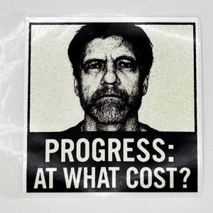 Ted Kaczynski Sticker 10x10 – Unabomber – Anti-Tech – Anarcho-Primitivist – Progress: At What Cost – Dystopia – Green Anarchism