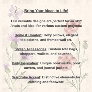 May include: A cross-stitch pattern featuring a light-colored background with floral motifs and a butterfly. The text reads: Bring Your Ideas to Life! Our versatile designs are for all skill levels and for various custom projects: Home & Comfort, Stylish Accessories, Daily Inspiration, and Wardrobe Accent.