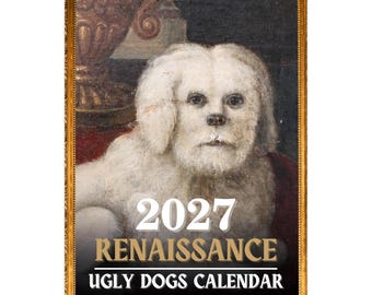 May include: A 2027 wall calendar featuring a Renaissance-style painting of a white, shaggy-haired dog. The cover text reads 2027 RENAISSANCE UGLY DOGS CALENDAR 12 month wall calendar. The calendar is enclosed in a decorative gold-colored frame.