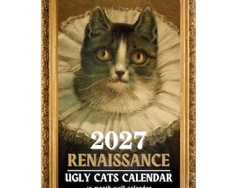 May include: A wall calendar featuring a portrait of a cat wearing a white ruffled collar, enclosed in a gold ornate frame. The text reads 2027 RENAISSANCE UGLY CATS CALENDAR 12 month wall calendar in white and gold lettering against a dark background.