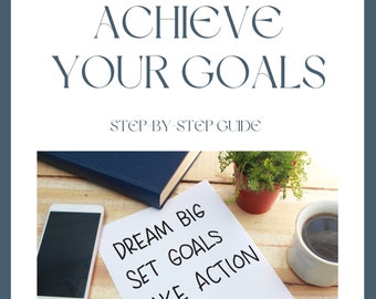 Achieve Your Goals Step-by-Step Guide + Templates