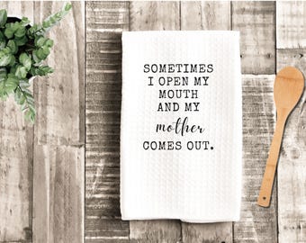 Sometimes I Open my mouth and my Mother comes out Kitchen Towel, Housewarming, Microfiber, Mom Humor, Friendship, Mother's Day Present