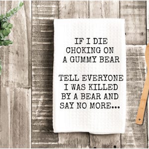 If I Die Choking on a Gummy Bear-Tell Everyone I was Killed By a Bear and Say No More Kitchen Towel | Housewarming Gift | Funny & Sarcastic