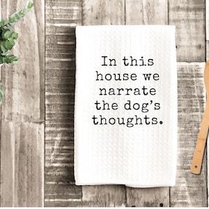 In this house we narrate the dog's thoughts Kitchen Towel | Pet Humor Gift, Housewarming, Microfiber, Sarcastic, Customize for your own pet