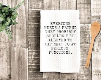 Everyone needs a friend they shouldn't sit next to at serious functions Kitchen Towel, Housewarming, Microfiber, Sarcastic Friend Humor Gift