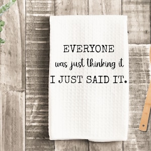 Everyone was Thinking It - I just Said It Kitchen Towel, Housewarming, Microfiber, Friend Humor, Friendship, Sarcastic Birthday Gift