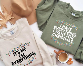 I Have Everything I Want For Christmas Sweatshirt, It's Me I'm Everything Sweatshirt,I Have Everything I Want For Christmas Hoodie
