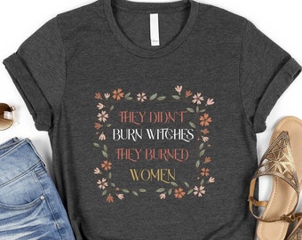 They Didn&#39;t Burn Witches They Burned Women, Feminist Witch Shirt, Liberal Witch, Spooky Liberal, Spooky Season, Bury The Patriarchy