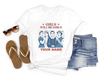 Custom Girls Will be Girls Shirt, Patriotic Feminist 4th of July Tee, 4th of July Gift for Fer, Personalized Independence Day Gift for Her