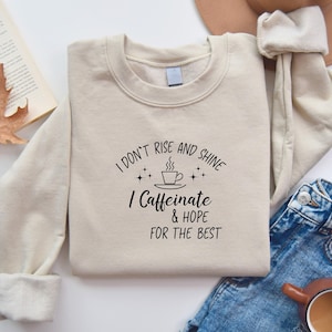 I Don't Rise & Shine I Caffeinate And Hope For The Best Sweatshirt, Coffee Lover Crewneck, Coffee Lover's , Funny Mom Hoodie, Gift for Women