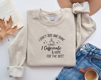 I Don't Rise & Shine I Caffeinate And Hope For The Best Sweatshirt, Coffee Lover Crewneck, Coffee Lover's , Funny Mom Hoodie, Gift for Women