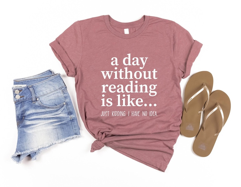 A Day Without Reading Shirt, Funny Book Lover Gift, Teacher Reading Tee, Bookish Shirt, Gift For Bookworm, Book Lover Shirt, Reading Shirt image 1