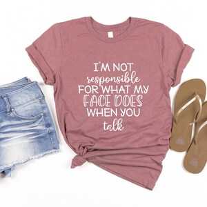 Funny Shirt, I'm Not Responsible For What My Face Does When You Talk T-Shirt, Responsible Quote Shirt,Sarcastic Tee, Smartass Shirt, Funny image 2