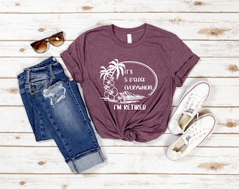 Retirement Shirt, It's 5 O'clock Everywhere I'm Retired Shirt, Summer Outfit, Beach Shirt, Retirement Gifts, Vacation Shirts, Funny Shirt