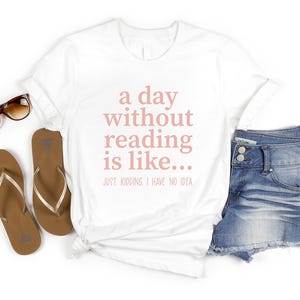 A Day Without Reading Shirt, Funny Book Lover Gift, Teacher Reading Tee, Bookish Shirt, Gift For Bookworm, Book Lover Shirt, Reading Shirt image 5