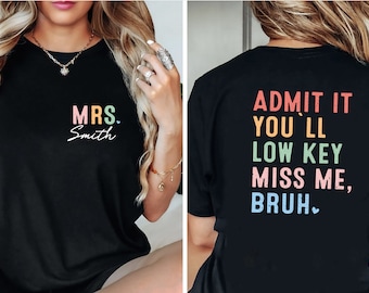 Admit It You&#39;ll Low Key Miss Me Bruh Shirt, Last Day of School Shirt, Teacher Shirt, Personalized Shirt, Teacher Shirt, Teacher Name Shirt