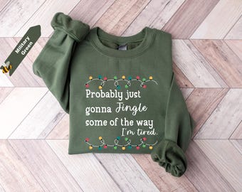 Probably Just Gonna Jingle Some Of The Way I'm Tired Christmas Sweatshirt,  Xmas Lights Sweater, Funny Holiday Shirt, Christmas Jingle Shirt