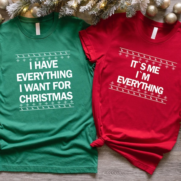 I Have Everything I Want For Christmas Shirt, It's Me I'm Everything Shirt, Christmas Couple Shirt, Funny Christmas Matching Shirts,Xmas Tee