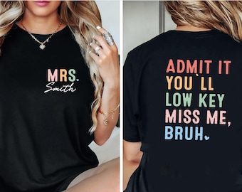 Admit It You'll Low Key Miss Me Bruh Shirt, Last Day of School Shirt, Teacher Shirt, Personalized Shirt, Teacher Shirt, Teacher Name Shirt