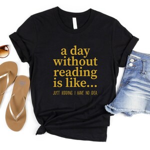 A Day Without Reading Shirt, Funny Book Lover Gift, Teacher Reading Tee, Bookish Shirt, Gift For Bookworm, Book Lover Shirt, Reading Shirt image 6