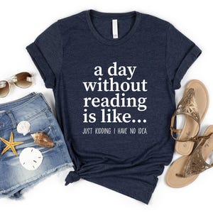 A Day Without Reading Shirt, Funny Book Lover Gift, Teacher Reading Tee, Bookish Shirt, Gift For Bookworm, Book Lover Shirt, Reading Shirt image 3