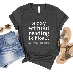 A Day Without Reading Shirt, Funny Book Lover Gift, Teacher Reading Tee, Bookish Shirt, Gift For Bookworm, Book Lover Shirt, Reading Shirt image 4