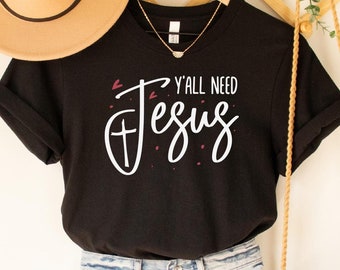 Y'all Need Jesus T-Shirt, Christian Faith Tee, Religious Gift