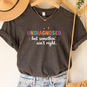 Undiagnosed But Something Ain&#39;t Right Shirt, Meme Shirt, Funny T-Shirts, Trendy Shirts, Funny Birthday Gift, Women Humorous Shirt