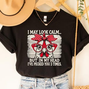 Funny Quote Shirt, Rooster Humor Shirt, Sarcastic Shirt, I May Look Calm But In My Head I&#39;ve Pecked You 3 Times Shirt, Funny Chicken Shirt