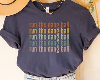 Run The Dang Ball Shirt: Football Game Day Tee