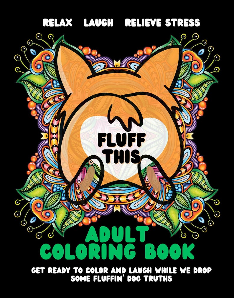 May include: An adult coloring book with a colorful illustration of a dog's rear end with the text "Fluff This" inside a heart. The text "Adult Coloring Book" is below the illustration with the tagline "Get ready to color and laugh while we drop some flufffin' dog truths".
