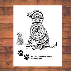 May include: Black and white coloring page featuring a dog and a puppy with mandala designs. The text "Did I say I wanted a fluff'in little sister?" is below the image.