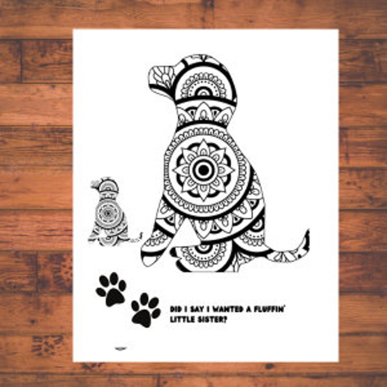 May include: Black and white coloring page featuring a dog and a puppy with mandala designs. The text "Did I say I wanted a fluff'in little sister?" is below the image.