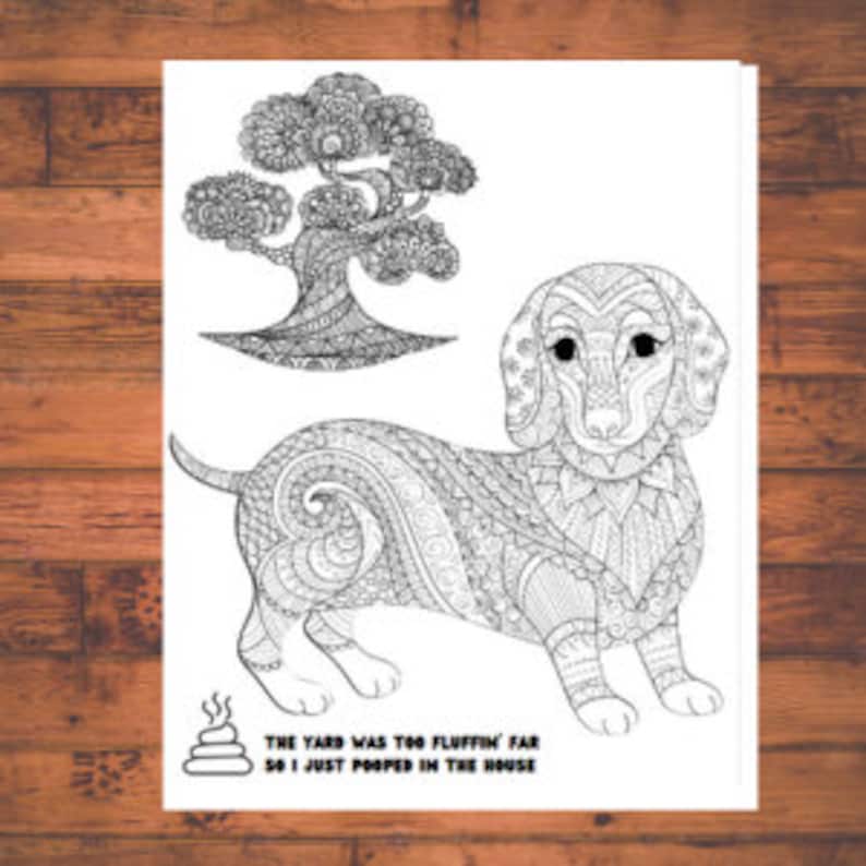 May include: Black and white line art illustration of a dachshund dog with a detailed, intricate design. The dog is standing with its head turned to the side. The text below the dog reads "The yard was too fluff'n far so I just pooped in the house."