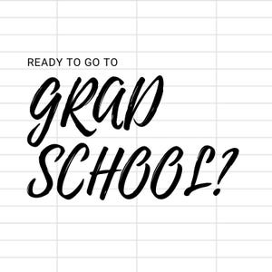 May include: Black and white text on a white background with a grid pattern. The text reads "READY TO GO TO GRAD SCHOOL?"