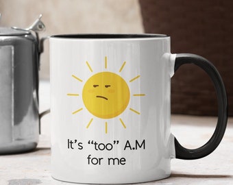 It's "too" A.M for Me Coffee Mug, Sarcastic Mug, Special Gift, Gift for Her, Gift for Him, Gift for Wife, Gift for Friend, Funny Mug, 75