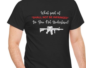 May include: Black t-shirt with the text "What part of "SHALL NOT BE INFRINGED" Do You Not Understand?" in red and a white silhouette of an assault rifle.