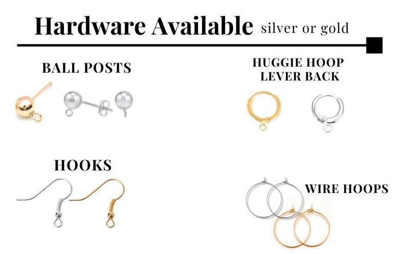 May include: Image showcasing various earring hardware options: ball posts, huggie hoops, lever backs, hooks, and wire hoops. Available in silver or gold. The text "Hardware Available" is at the top.