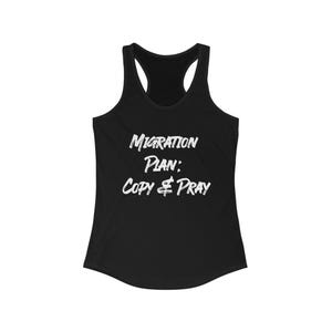 May include: A black racerback tank top featuring white text printed on the front that reads: Migration Plan: Copy & Pray. The garment has a scoop neckline and a sleeveless design with a fitted silhouette, showcasing a clean and simple aesthetic.