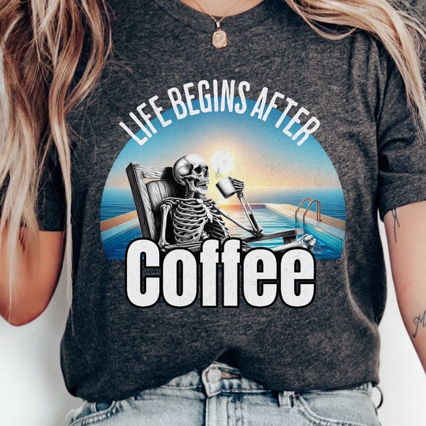 Skeleton Coffee Shirt, Funny Coffee TShirt Gift for Coffee Lover, Life Begins After Coffee Shirt for Coffee Drinker, Trendy Coffee Shirt Tee