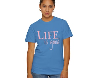 Life is good quote Unisex Garment-Dyed T-shirt
