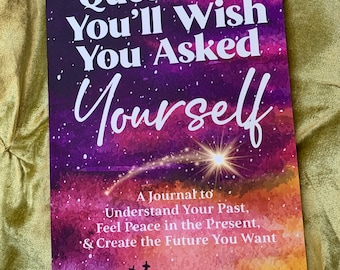 Questions You'll Wish You Asked Yourself: A Journal to Understand Your Past, Feel Peace in the Present, & Create the Future You Want