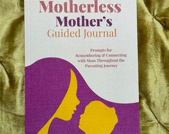 The Motherless Mother's Guided Journal: Prompts for Remembering and Connecting with Mom Throughout the Parenting Journey